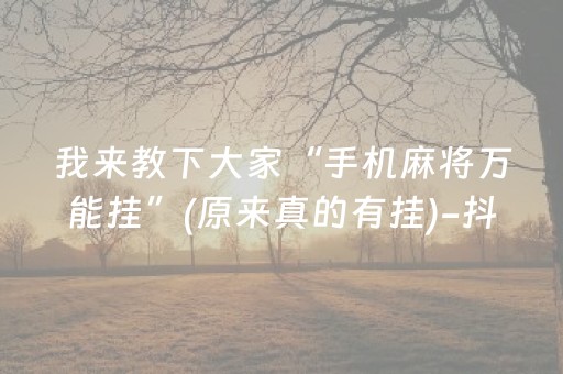 我来教下大家“手机麻将万能挂”(原来真的有挂)-抖音