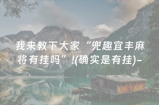 我来教下大家“兜趣宜丰麻将有挂吗”!(确实是有挂)-抖音