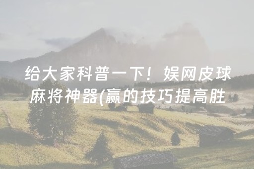 给大家科普一下！娱网皮球麻将神器(赢的技巧提高胜率)