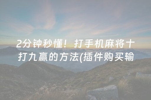 2分钟秒懂！打手机麻将十打九赢的方法(插件购买输赢规律)