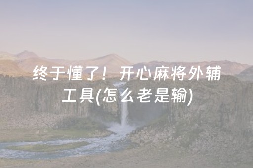 终于懂了！开心麻将外辅工具(怎么老是输)
