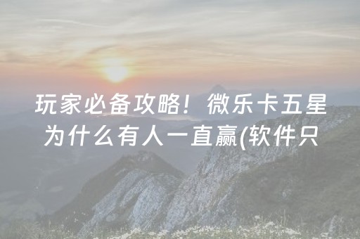 玩家必备攻略！微乐卡五星为什么有人一直赢(软件只赢不输)