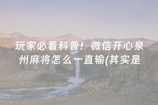 玩家必看科普！微信开心泉州麻将怎么一直输(其实是有挂的)