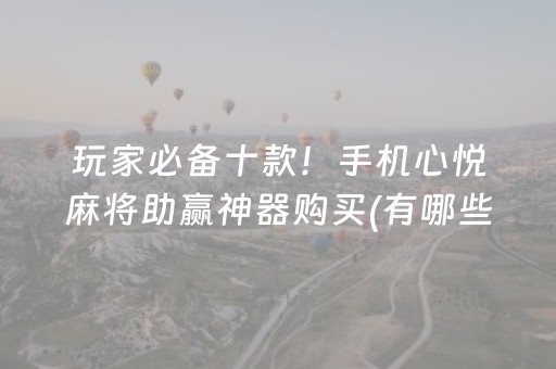 玩家必备十款！手机心悦麻将助赢神器购买(有哪些猫腻)