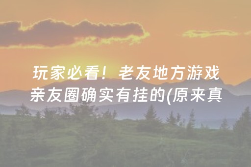玩家必看！老友地方游戏亲友圈确实有挂的(原来真的有挂)