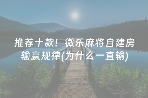 推荐十款！微乐麻将自建房输赢规律(为什么一直输)