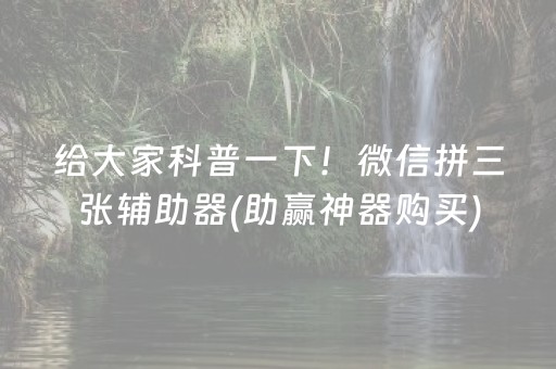 给大家科普一下！微信拼三张辅助器(助赢神器购买)