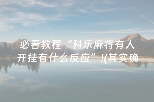 必看教程“科乐麻将有人开挂有什么反应”!(其实确实有挂)-抖音