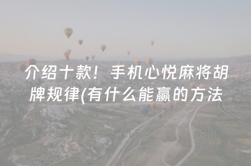介绍十款！手机心悦麻将胡牌规律(有什么能赢的方法)
