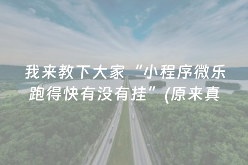 我来教下大家“小程序微乐跑得快有没有挂”(原来真的有挂)-抖音