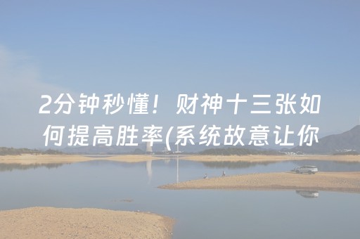 2分钟秒懂！财神十三张如何提高胜率(系统故意让你输)