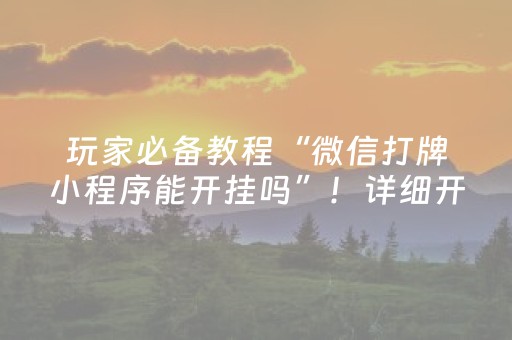 玩家必备教程“微信打牌小程序能开挂吗”！详细开挂教程（确实真的有挂)-抖音