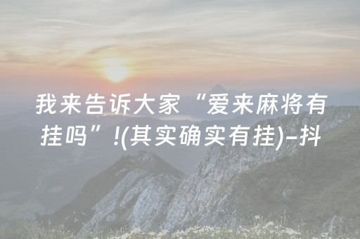 我来告诉大家“爱来麻将有挂吗”!(其实确实有挂)-抖音