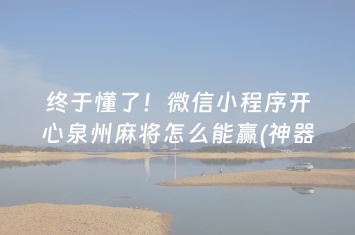 终于懂了！微信小程序开心泉州麻将怎么能赢(神器购买好牌规律)