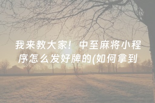 我来教大家！中至麻将小程序怎么发好牌的(如何拿到好牌)