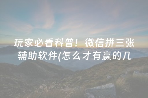 玩家必看科普！微信拼三张辅助软件(怎么才有赢的几率)