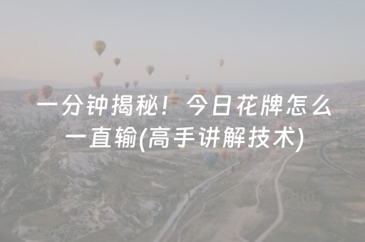 一分钟揭秘！今日花牌怎么一直输(高手讲解技术)