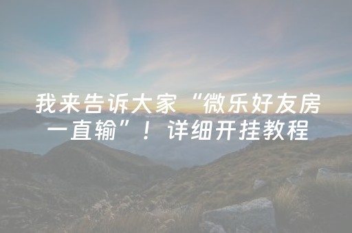 我来告诉大家“微乐好友房一直输”！详细开挂教程（确实真的有挂)-抖音