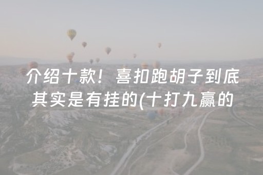 介绍十款！喜扣跑胡子到底其实是有挂的(十打九赢的打法)