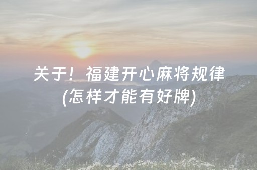 关于！福建开心麻将规律(怎样才能有好牌)