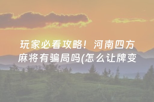 玩家必看攻略！河南四方麻将有骗局吗(怎么让牌变好)