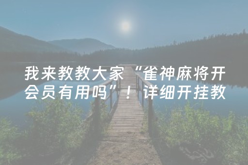 我来教教大家“雀神麻将开会员有用吗”！详细开挂教程（确实真的有挂)-抖音