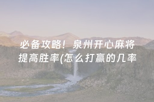 必备攻略！泉州开心麻将提高胜率(怎么打赢的几率大)
