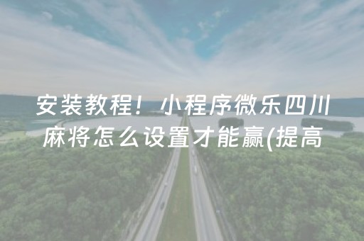 安装教程！小程序微乐四川麻将怎么设置才能赢(提高胜率技巧)