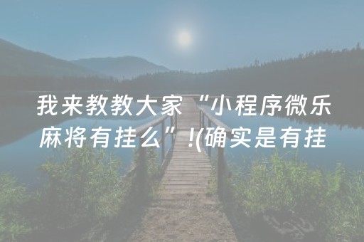 我来教教大家“小程序微乐麻将有挂么”!(确实是有挂)-抖音