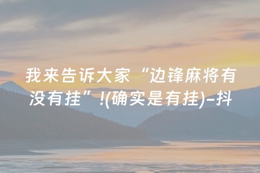 我来告诉大家“边锋麻将有没有挂”!(确实是有挂)-抖音