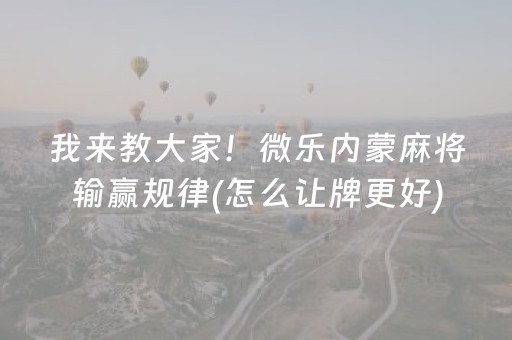 我来教大家！微乐内蒙麻将输赢规律(怎么让牌更好)