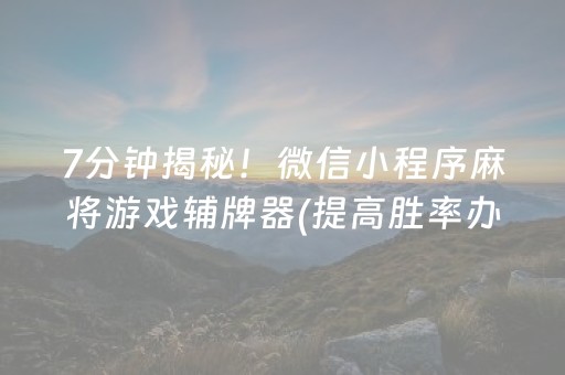 7分钟揭秘！微信小程序麻将游戏辅牌器(提高胜率办法)