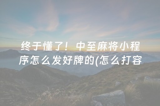 终于懂了！中至麻将小程序怎么发好牌的(怎么打容易赢)