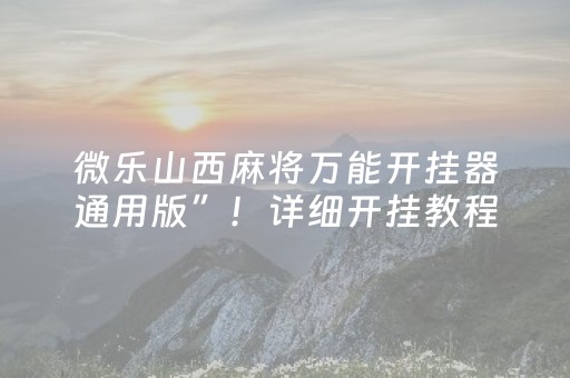 微乐山西麻将万能开挂器通用版”！详细开挂教程（确实真的有挂)-抖音