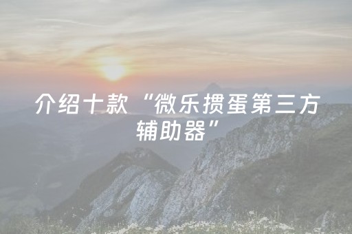 介绍十款“微乐掼蛋第三方辅助器”（怎么提高胜率)