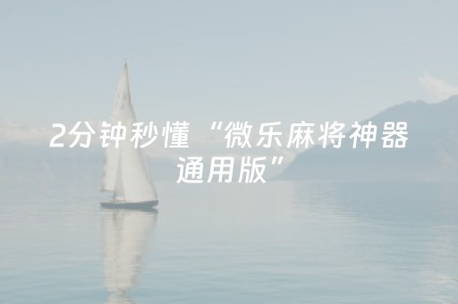 2分钟秒懂“微乐麻将神器通用版”（是否能开挂)