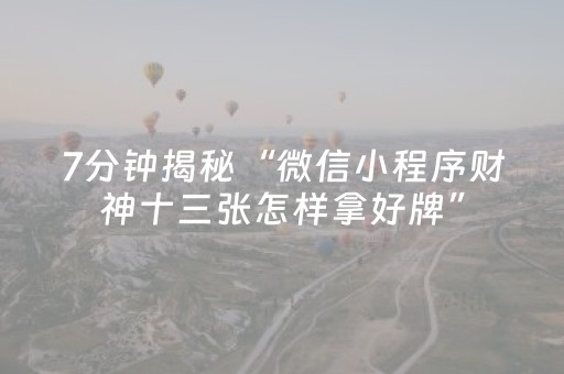 7分钟揭秘“微信小程序财神十三张怎样拿好牌”（充值会提高胜率么)