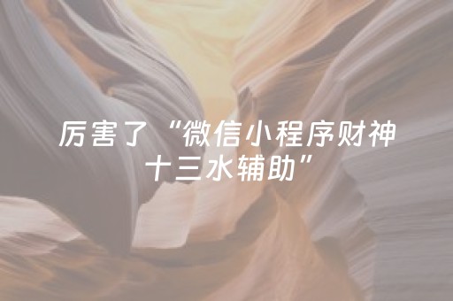 厉害了“微信小程序财神十三水辅助”（有什么规律)