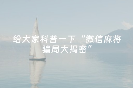 给大家科普一下“微信麻将骗局大揭密”（是否能开挂)