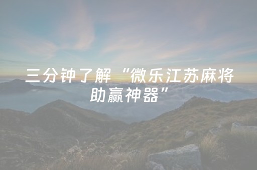 三分钟了解“微乐江苏麻将助赢神器”（开挂辅助插件)