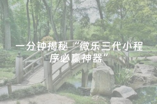 一分钟揭秘“微乐三代小程序必赢神器”（辅助神器免费)