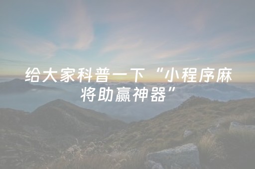 给大家科普一下“小程序麻将助赢神器”（会员会提高胜率吗)