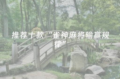推荐十款“雀神麻将输赢规律”（必赢神器)