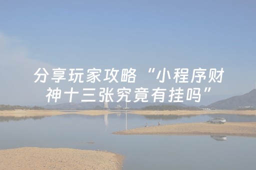 分享玩家攻略“小程序财神十三张究竟有挂吗”（怎么调胜率)