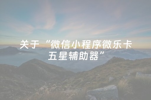 关于“微信小程序微乐卡五星辅助器”（好友房怎么才能赢)