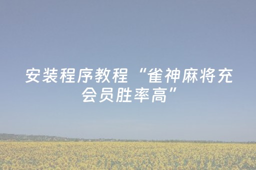 安装程序教程“雀神麻将充会员胜率高”（开挂辅助器插件)