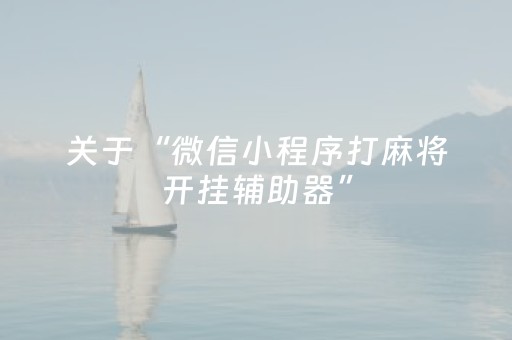 关于“微信小程序打麻将开挂辅助器”（小程序辅助软件)