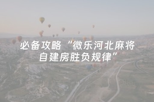 必备攻略“微乐河北麻将自建房胜负规律”（助攻神器)