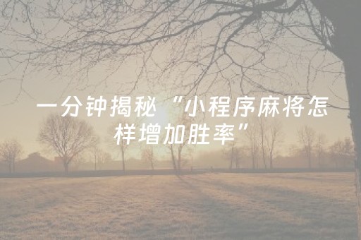 一分钟揭秘“小程序麻将怎样增加胜率”（万能开挂神器)