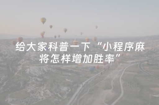 给大家科普一下“小程序麻将怎样增加胜率”（胜率到哪调)